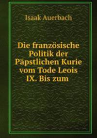 Die franzosische Politik der Papstlichen Kurie vom Tode Leois IX. Bis zum .