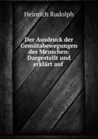 Der Ausdruck der Gemutabewegungen des Menschen: Dargestellt und erklart auf .