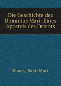 Die Geschichte des Dominius Mari: Eines Apostels des Orients