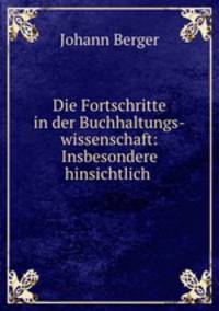 Die Fortschritte in der Buchhaltungs-wissenschaft: Insbesondere hinsichtlich .