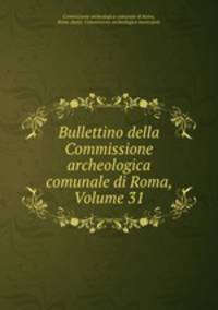Bullettino della Commissione archeologica comunale di Roma, Volume 31