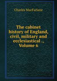 The cabinet history of England, civil, military and ecclesiastical ., Volume 6