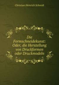 Die Formschneidekunst: Oder, die Herstellung von Druckformen oder Druckmodeln.