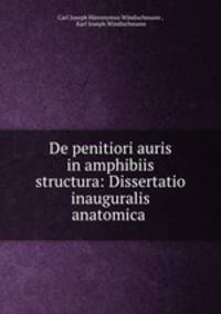 De penitiori auris in amphibiis structura: Dissertatio inauguralis anatomica .