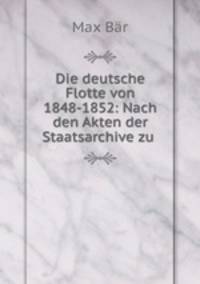 Die deutsche Flotte von 1848-1852: Nach den Akten der Staatsarchive zu .