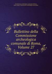 Bullettino della Commissione archeologica comunale di Roma, Volume 27