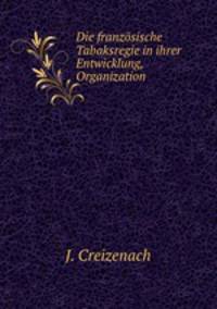 Die franzosische Tabaksregie in ihrer Entwicklung, Organization .