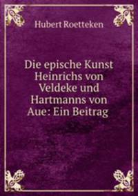 Die epische Kunst Heinrichs von Veldeke und Hartmanns von Aue: Ein Beitrag .