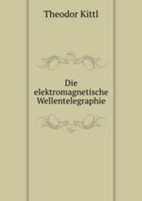 Die elektromagnetische Wellentelegraphie