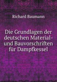 Die Grundlagen der deutschen Material- und Bauvorschriften fur Dampfkessel