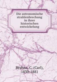 Die astronomische strahlenbrechung in ihrer historischen entwickelung