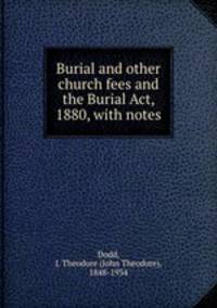 Burial and other church fees and the Burial Act, 1880, with notes