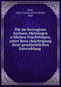Die im herzogtum Sachsen-Meiningen u?blichen Fruchtfolgen, unter Beru?cksichtigung ihrer geschichtlichen Entwicklung