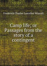 Camp life; or Passages from the story of a contingent