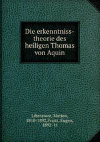 Die erkenntniss-theorie des heiligen Thomas von Aquin