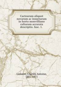 Cactearum aliquot novarum ac insuetarum in horto monvilliano cultarum accurata descriptio. fasc. 1.