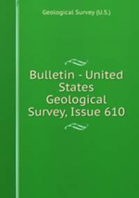 Bulletin - United States Geological Survey, Issue 610
