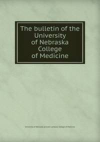 The bulletin of the University of Nebraska College of Medicine