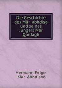 Die Geschichte des Mar ?Abhdiso und seines Jungers Mar Qardagh