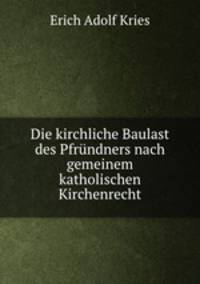 Die kirchliche Baulast des Pfrundners nach gemeinem katholischen Kirchenrecht.