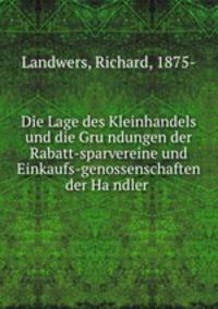 Die Lage des Kleinhandels und die Gru?ndungen der Rabatt-sparvereine und Einkaufs-genossenschaften der Ha?ndler