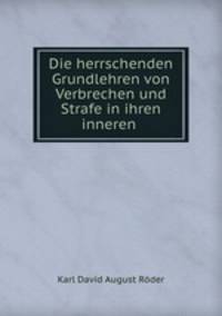 Die herrschenden Grundlehren von Verbrechen und Strafe in ihren inneren .