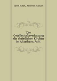 Die Gesellschaftsverfassung der christlichen Kirchen im Alterthum: Acht .