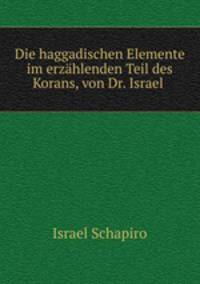 Die haggadischen Elemente im erzahlenden Teil des Korans, von Dr. Israel .