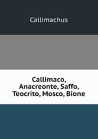 Callimaco, Anacreonte, Saffo, Teocrito, Mosco, Bione