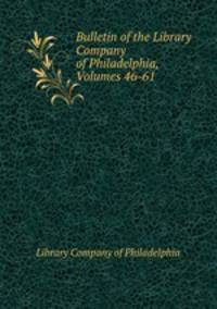 Bulletin of the Library Company of Philadelphia, Volumes 46-61