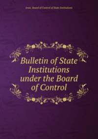 Bulletin of State Institutions under the Board of Control
