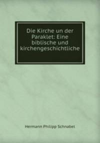 Die Kirche un der Paraklet: Eine biblische und kirchengeschichtliche .