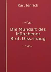 Die Mundart des Munchener Brut: Diss.-inaug