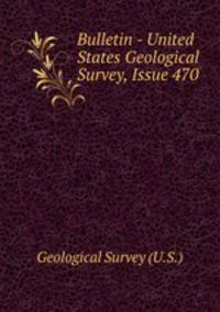 Bulletin - United States Geological Survey, Issue 470