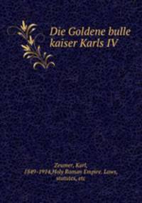 Die Goldene bulle kaiser Karls IV
