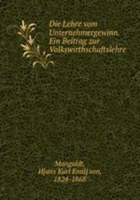 Die Lehre vom Unternehmergewinn. Ein Beitrag zur Volkswirthschaftslehre