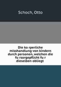 Die ko?rperliche misshandlung von kindern durch personen, welchen die fu?rsorgepflicht fu?r dieselben obliegt