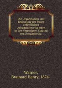 Die Organisation und Bedeutung der freien o?ffentlichen Arbeitnachweisa?mter in den Vereinigten Staaten von Nordamerika
