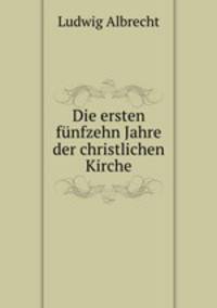 Die ersten funfzehn Jahre der christlichen Kirche