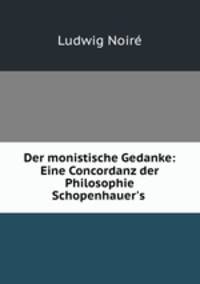Der monistische Gedanke: Eine Concordanz der Philosophie Schopenhauer