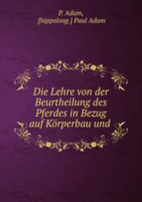 Die Lehre von der Beurtheilung des Pferdes in Bezug auf Korperbau und .