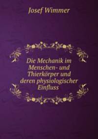 Die Mechanik im Menschen- und Thierkorper und deren physiologischer Einfluss .