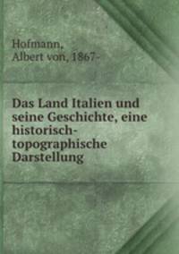 Das Land Italien und seine Geschichte, eine historisch-topographische Darstellung