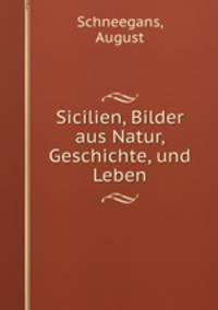 Sicilien, Bilder aus Natur, Geschichte, und Leben