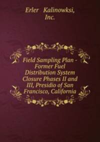 Field Sampling Plan - Former Fuel Distribution System Closure Phases II and III, Presidio of San Francisco, California