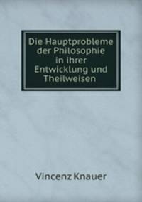 Die Hauptprobleme der Philosophie in ihrer Entwicklung und Theilweisen .