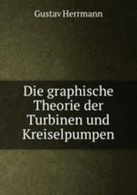 Die graphische Theorie der Turbinen und Kreiselpumpen