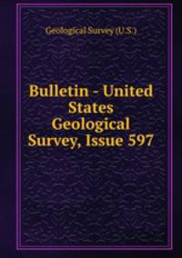 Bulletin - United States Geological Survey, Issue 597