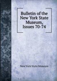 Bulletin of the New York State Museum, Issues 70-74