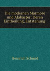Die modernen Marmore und Alabaster: Deren Eintheilung, Entstehung .